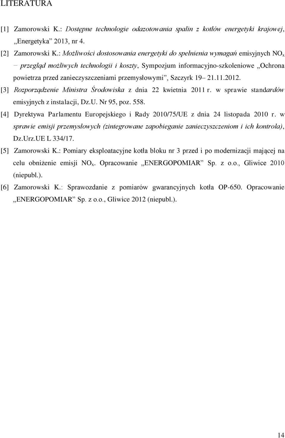 przemysłowymi, Szczyrk 19 21.11.2012. [3] Rozporządzenie Ministra Środowiska z dnia 22 kwietnia 2011 r. w sprawie standardów emisyjnych z instalacji, Dz.U. Nr 95, poz. 558.