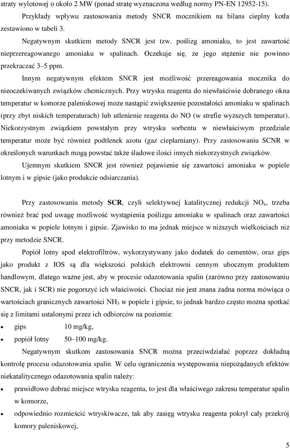 Innym negatywnym efektem SNCR jest możliwość przereagowania mocznika do nieoczekiwanych związków chemicznych.