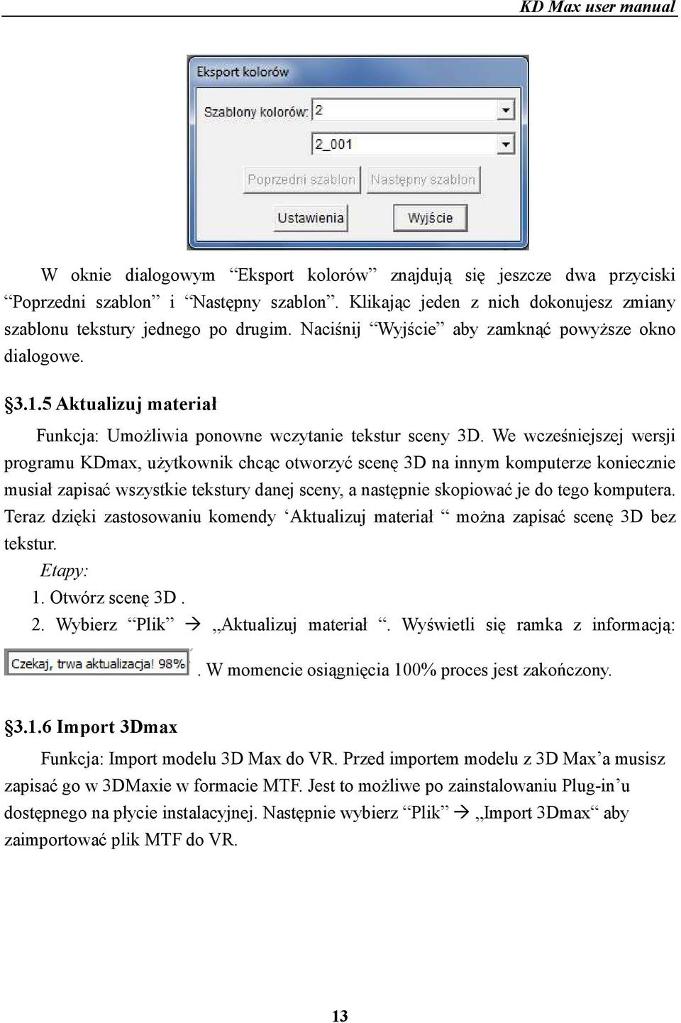We wcześniejszej wersji programu KDmax, uŝytkownik chcąc otworzyć scenę 3D na innym komputerze koniecznie musiał zapisać wszystkie tekstury danej sceny, a następnie skopiować je do tego komputera.