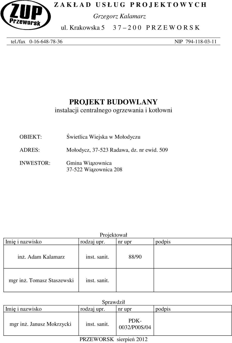 Mołodycz, 37-523 Radawa, dz. nr ewid. 509 INWESTOR: Gmina Wiązownica 37-522 Wiązownica 208 Projektował Imię i nazwisko rodzaj upr. nr upr podpis inż.