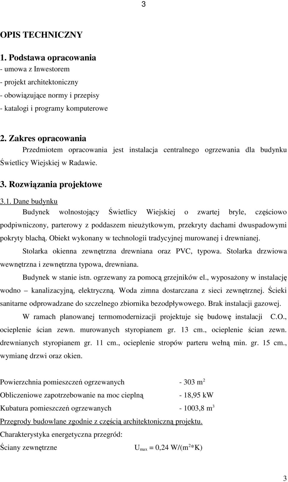 Dane budynku Budynek wolnostojący Świetlicy Wiejskiej o zwartej bryle, częściowo podpiwniczony, parterowy z poddaszem nieużytkowym, przekryty dachami dwuspadowymi pokryty blachą.