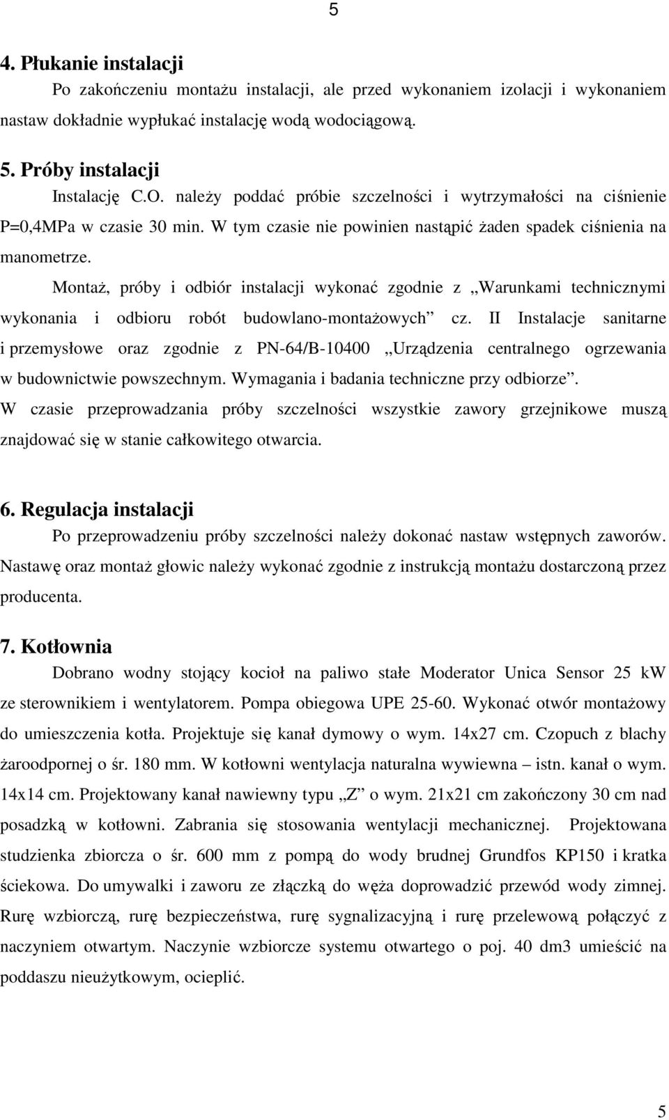 Montaż, próby i odbiór instalacji wykonać zgodnie z Warunkami technicznymi wykonania i odbioru robót budowlano-montażowych cz.