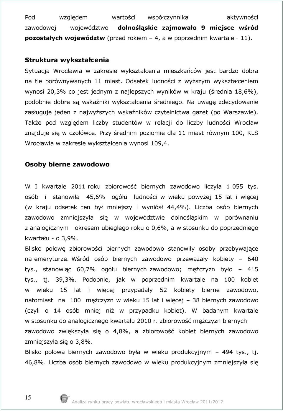 Odsetek ludności z wyższym wykształceniem wynosi 20,3% co jest jednym z najlepszych wyników w kraju (średnia 18,6%), podobnie dobre są wskaźniki wykształcenia średniego.