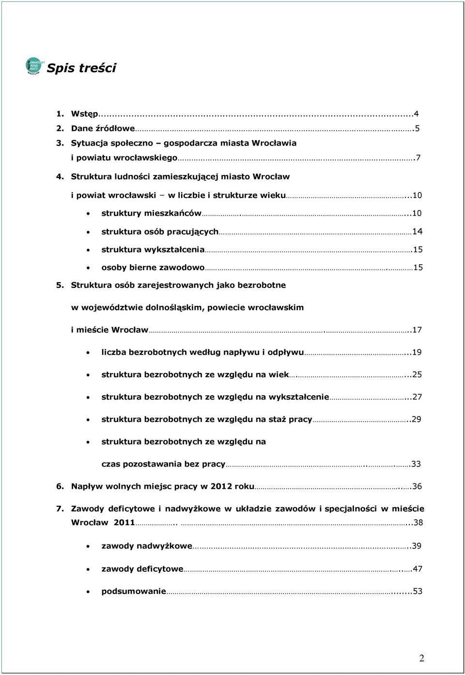 15 osoby bierne zawodowo. 15 5. Struktura osób zarejestrowanych jako bezrobotne w województwie dolnośląskim, powiecie wrocławskim i mieście Wrocław...17 liczba bezrobotnych według napływu i odpływu.