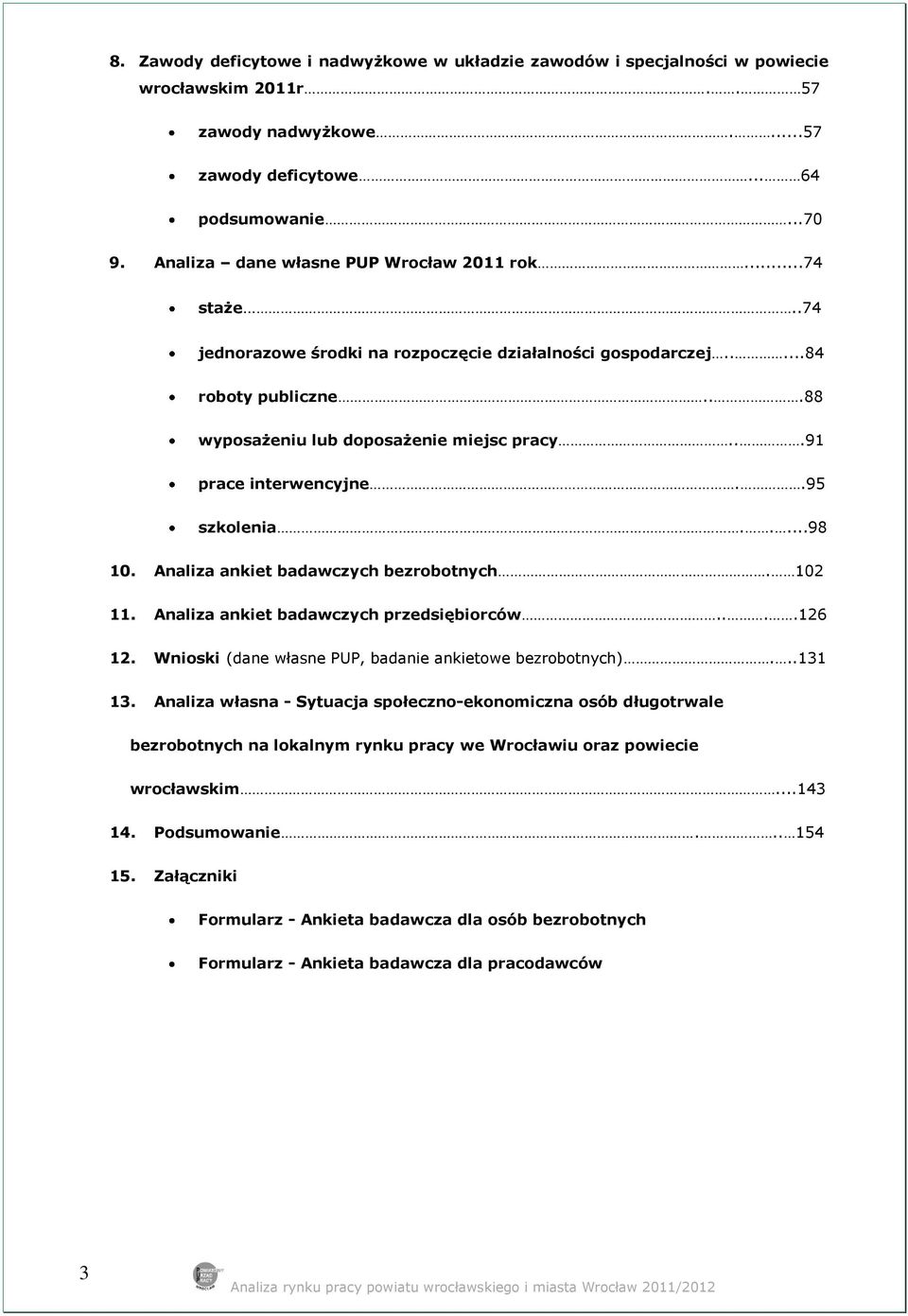 ..91 prace interwencyjne..95 szkolenia.....98 10. Analiza ankiet badawczych bezrobotnych. 102 11. Analiza ankiet badawczych przedsiębiorców....126 12.