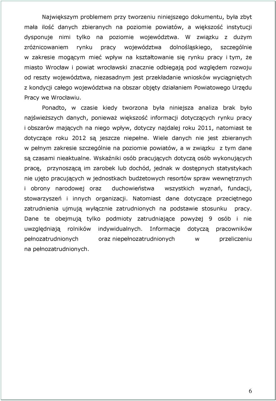 znacznie odbiegają pod względem rozwoju od reszty województwa, niezasadnym jest przekładanie wniosków wyciągniętych z kondycji całego województwa na obszar objęty działaniem Powiatowego Urzędu Pracy