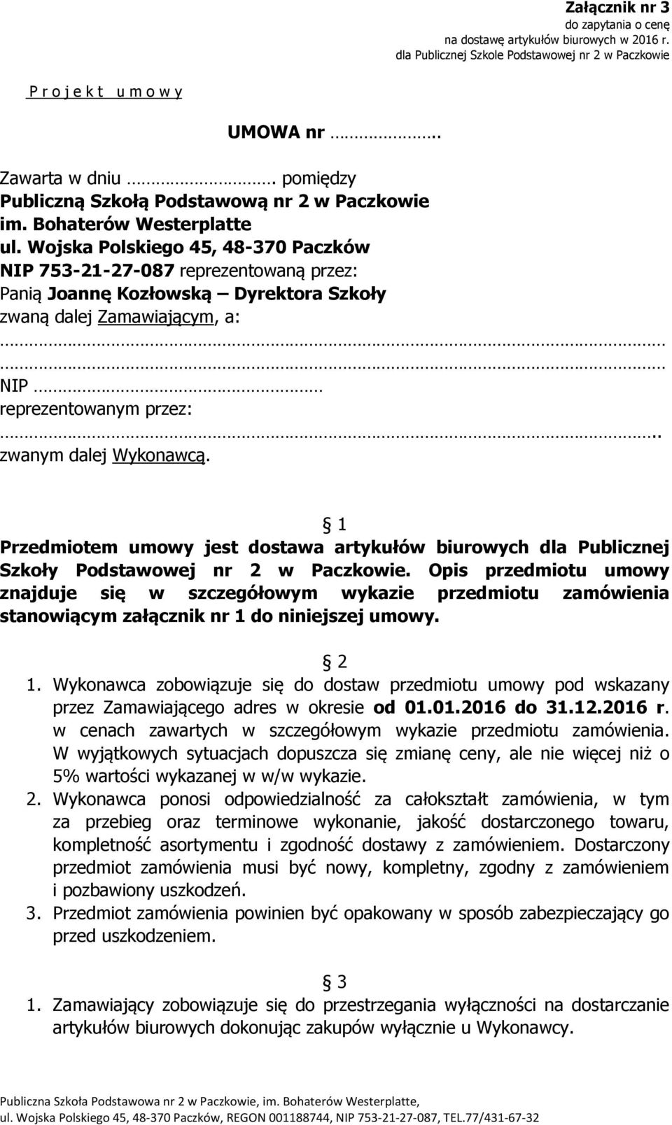 Wojska Polskiego 4, 48-70 Paczków NIP 7-1-7-087 reprezentowaną przez: Panią Joannę Kozłowską Dyrektora Szkoły zwaną dalej Zamawiającym, a: NIP reprezentowanym przez:.. zwanym dalej Wykonawcą.