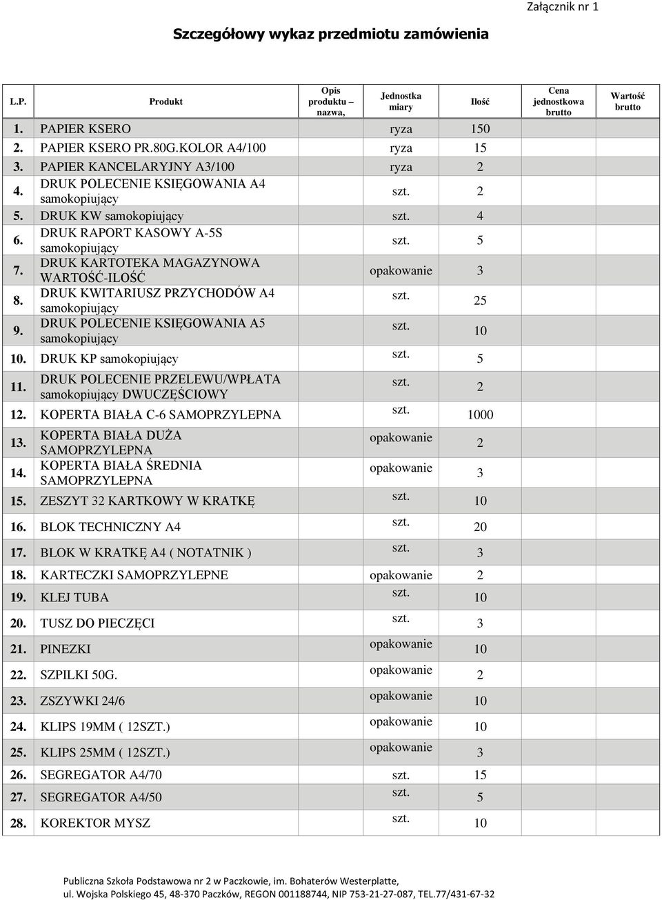 DRUK POLECENIE PRZELEWU/WPŁATA DWUCZĘŚCIOWY 1. KOPERTA BIAŁA C-6 SAMOPRZYLEPNA 1. 14. KOPERTA BIAŁA DUŻA SAMOPRZYLEPNA KOPERTA BIAŁA ŚREDNIA SAMOPRZYLEPNA 1. ZESZYT KARTKOWY W KRATKĘ 16.