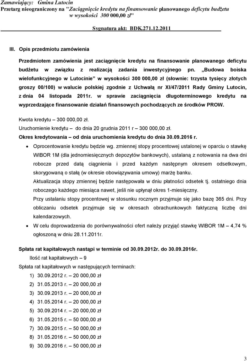 listopada 2011r. w sprawie zaciągnięcia długoterminowego kredytu na wyprzedzające finansowanie działań finansowych pochodzących ze środków PROW. Kwota kredytu 300 000,00 zł.