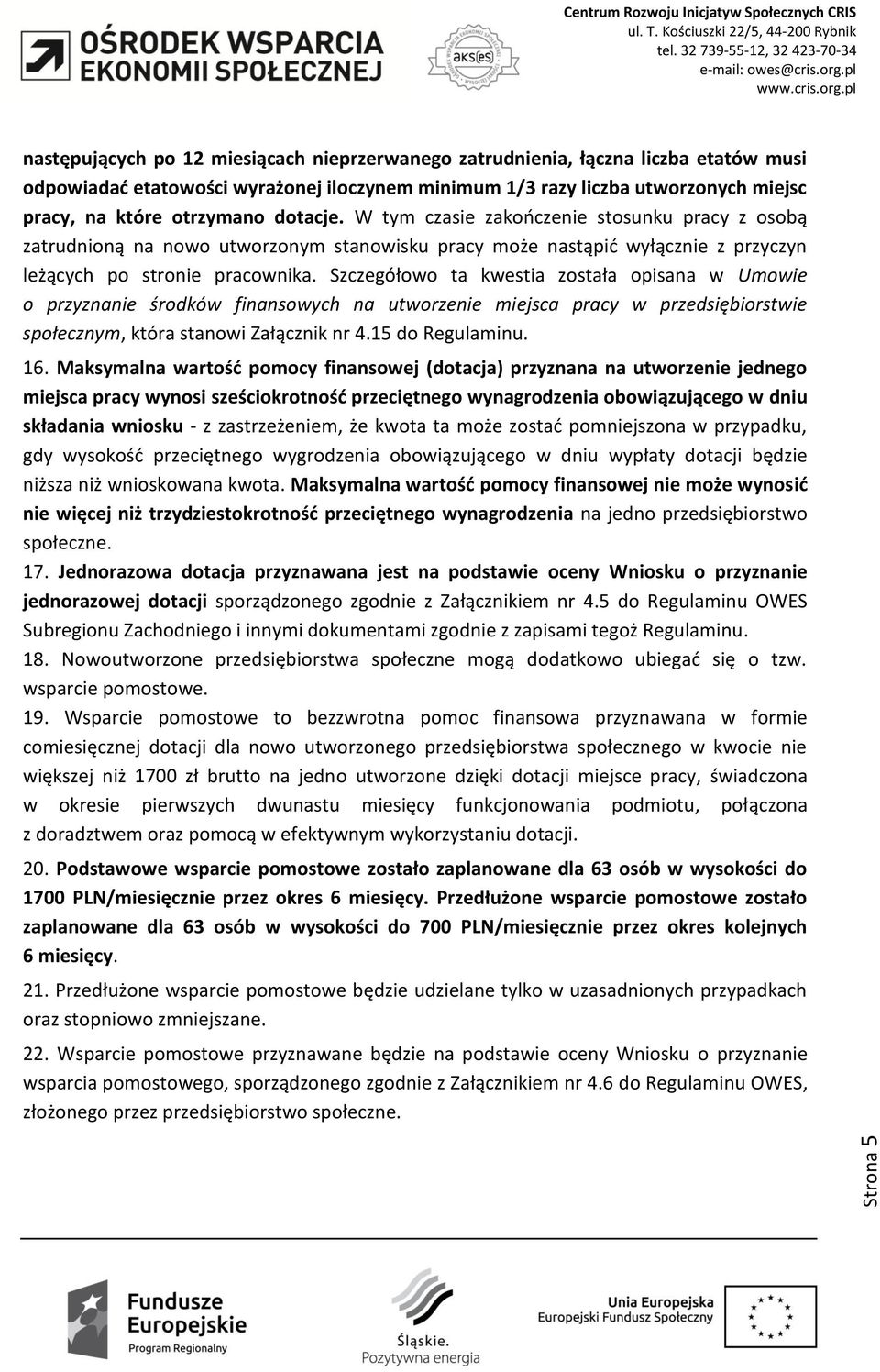 Szczegółowo ta kwestia została opisana w Umowie o przyznanie środków finansowych na utworzenie miejsca pracy w przedsiębiorstwie społecznym, która stanowi Załącznik nr 4.15 do Regulaminu. 16.