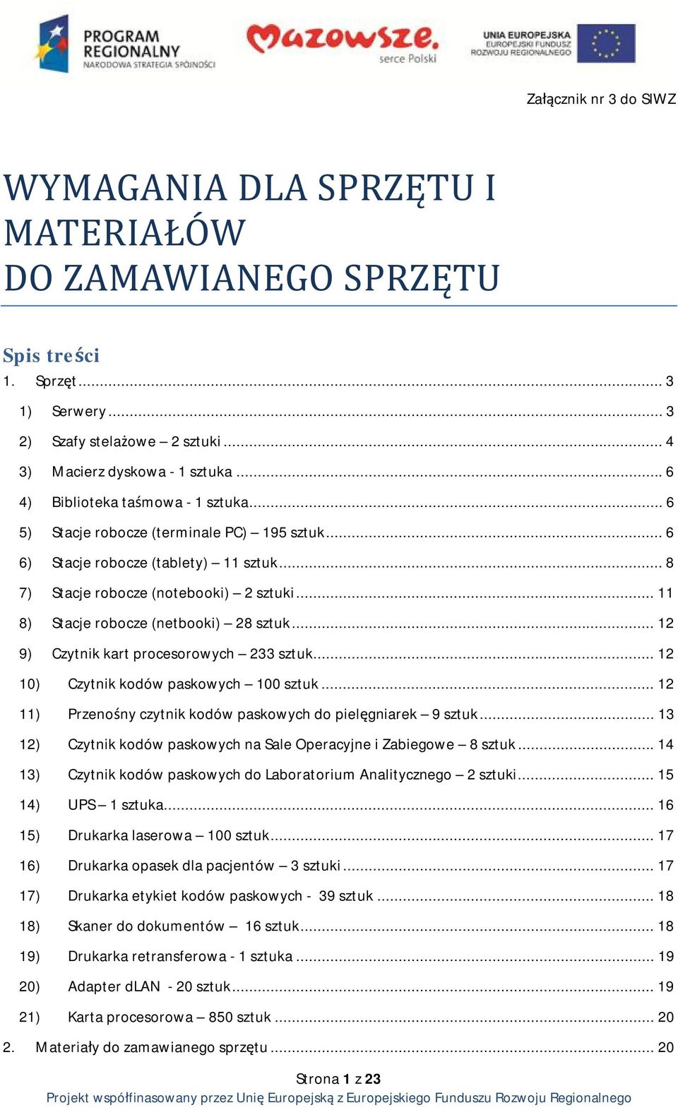 .. 11 8) Stacje robocze (netbooki) 28 sztuk... 12 9) Czytnik kart procesorowych 233 sztuk... 12 10) Czytnik kodów paskowych 100 sztuk... 12 11) Przenośny czytnik kodów paskowych do pielęgniarek 9 sztuk.