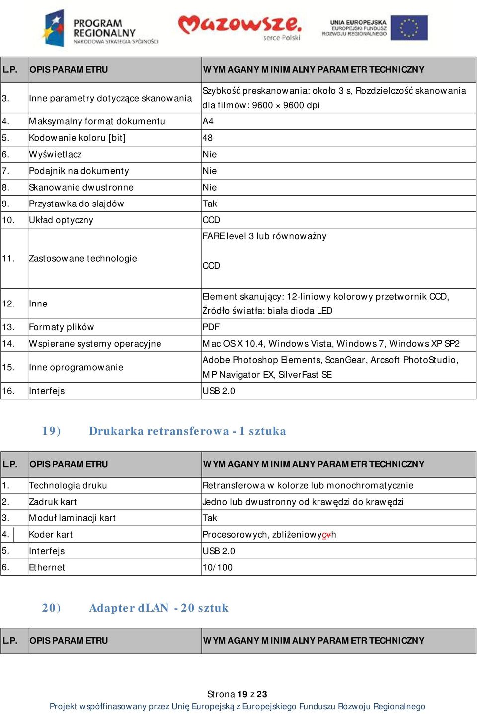Inne 13. Formaty plików PDF Element skanujący: 12-liniowy kolorowy przetwornik CCD, Źródło światła: biała dioda LED 14. Wspierane systemy operacyjne Mac OS X 10.