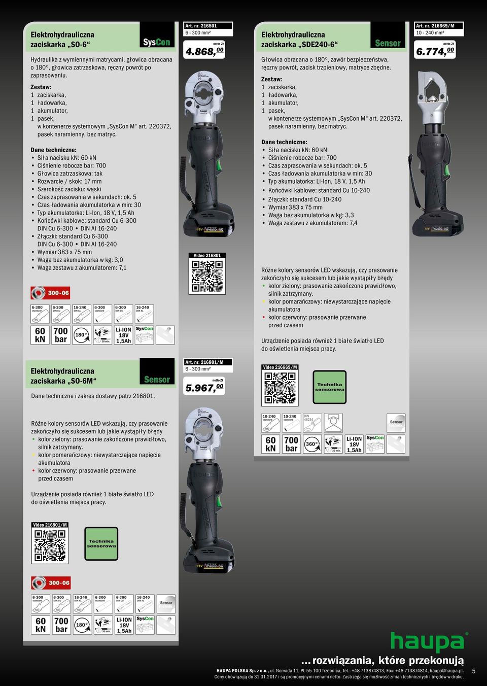 Dane techniczne: Siła nacisku kn: 60 kn Ciśnienie robocze bar: 700 Głowica zatrzaskowa: tak Rozwarcie / skok: 17 mm Szerokość zacisku: wąski Czas zaprasowania w sekundach: ok.