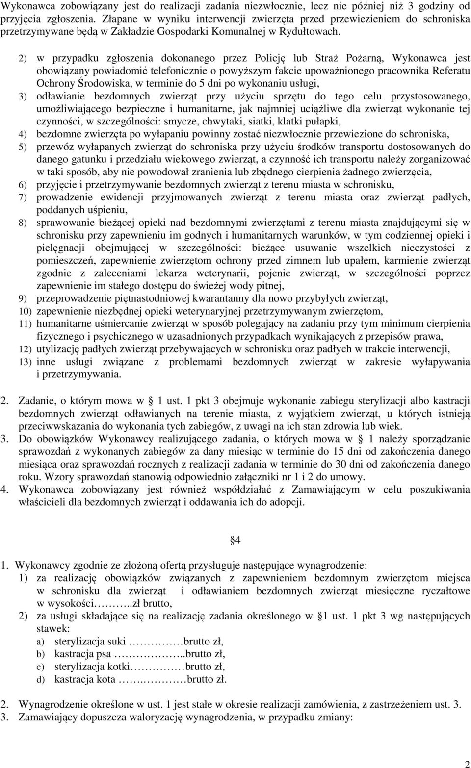 2) w przypadku zgłoszenia dokonanego przez Policję lub Straż Pożarną, Wykonawca jest obowiązany powiadomić telefonicznie o powyższym fakcie upoważnionego pracownika Referatu Ochrony Środowiska, w