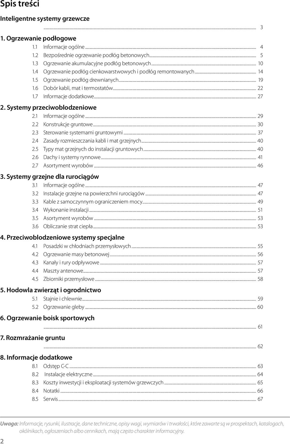 Systemy przeciwoblodzeniowe 2.1 Informacje ogólne... 29 2.2 Konstrukcje gruntowe... 30 2.3 Sterowanie systemami gruntowymi... 37 2.4 Zasady rozmieszczania kabli i mat grzejnych... 40 2.