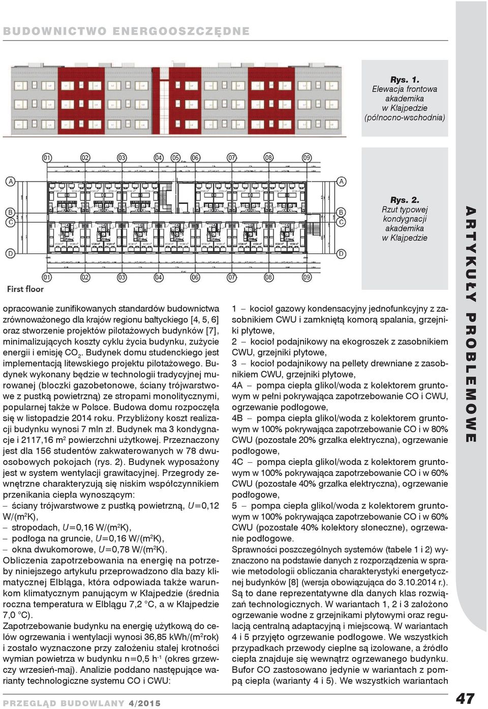 pilotażowych budynków [7], minimalizujących koszty cyklu życia budynku, zużycie energii i emisję CO 2. Budynek domu studenckiego jest implementacją litewskiego projektu pilotażowego.