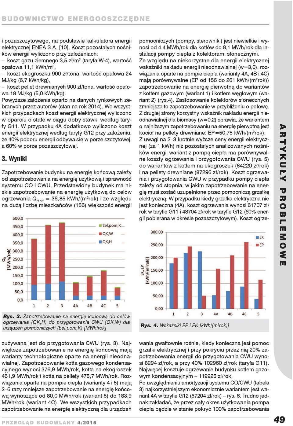 kwh/kg), koszt pellet drewnianych 900 zł/tona, wartość opałowa 18 MJ/kg (5,0 kwh/kg). Powyższe założenia oparto na danych rynkowych zebranych przez autorów (stan na rok 2014).