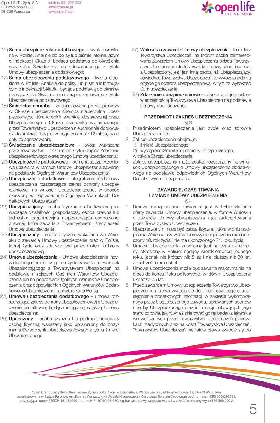 wysokości Świadczenia ubezpieczeniowego z tytułu Ubezpieczenia podstawowego; 18) Śmiertelna choroba zdiagnozowana po raz pierwszy w Okresie ubezpieczenia choroba nieuleczalna Ubezpieczonego, która w