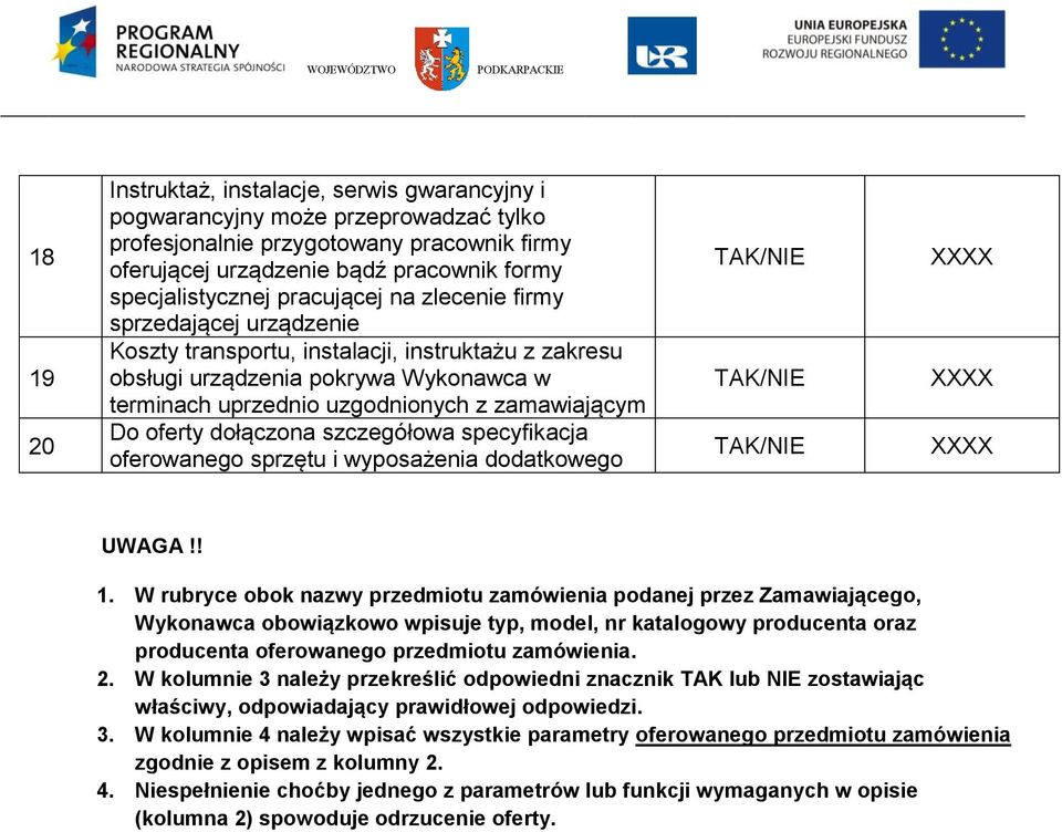 4. Niespełnienie choćby jednego z parametrów lub funkcji wymaganych w opisie (kolumna 2) spowoduje odrzucenie oferty.