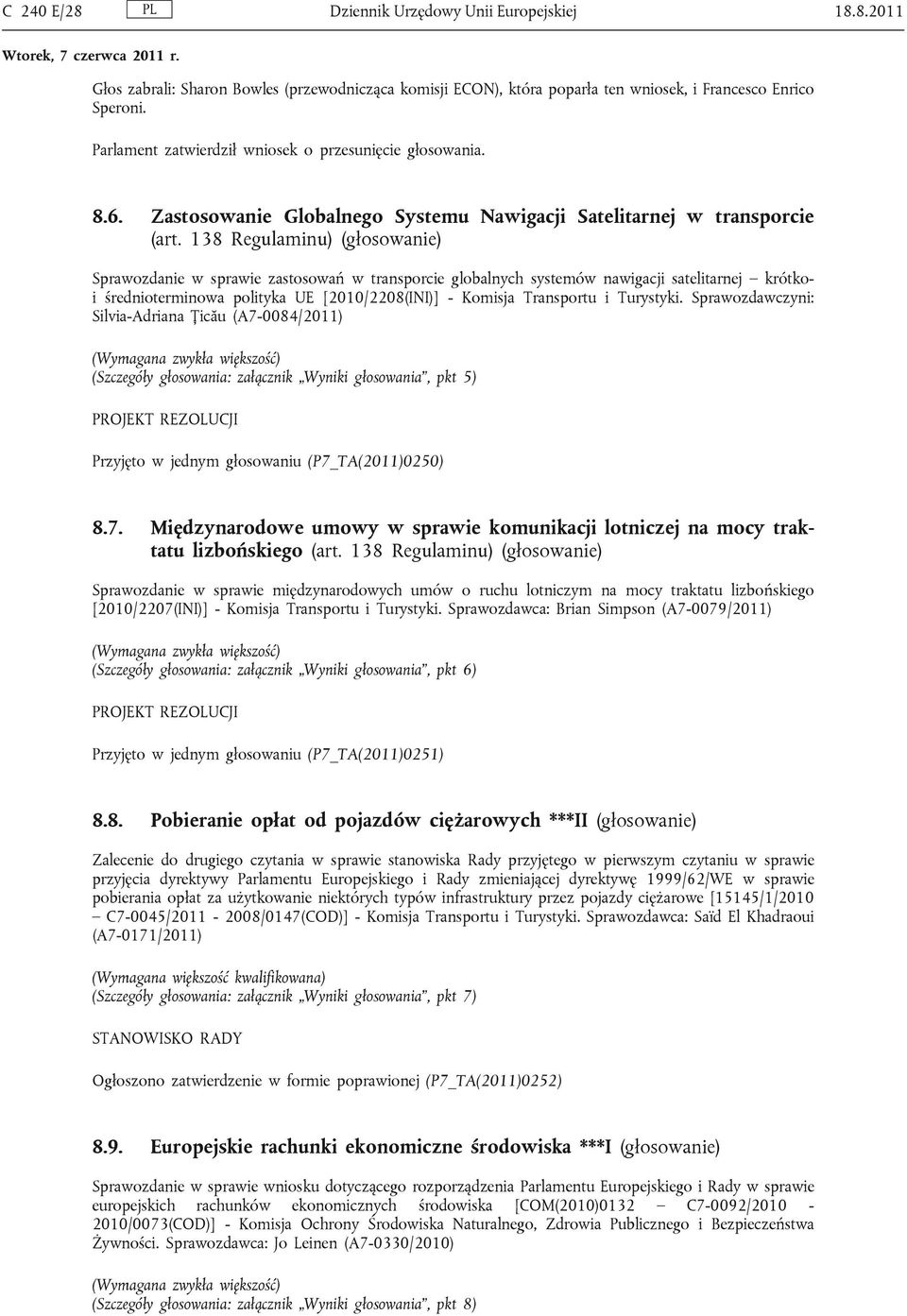138 Regulaminu) (głosowanie) Sprawozdanie w sprawie zastosowań w transporcie globalnych systemów nawigacji satelitarnej krótkoi średnioterminowa polityka UE [2010/2208(INI)] - Komisja Transportu i