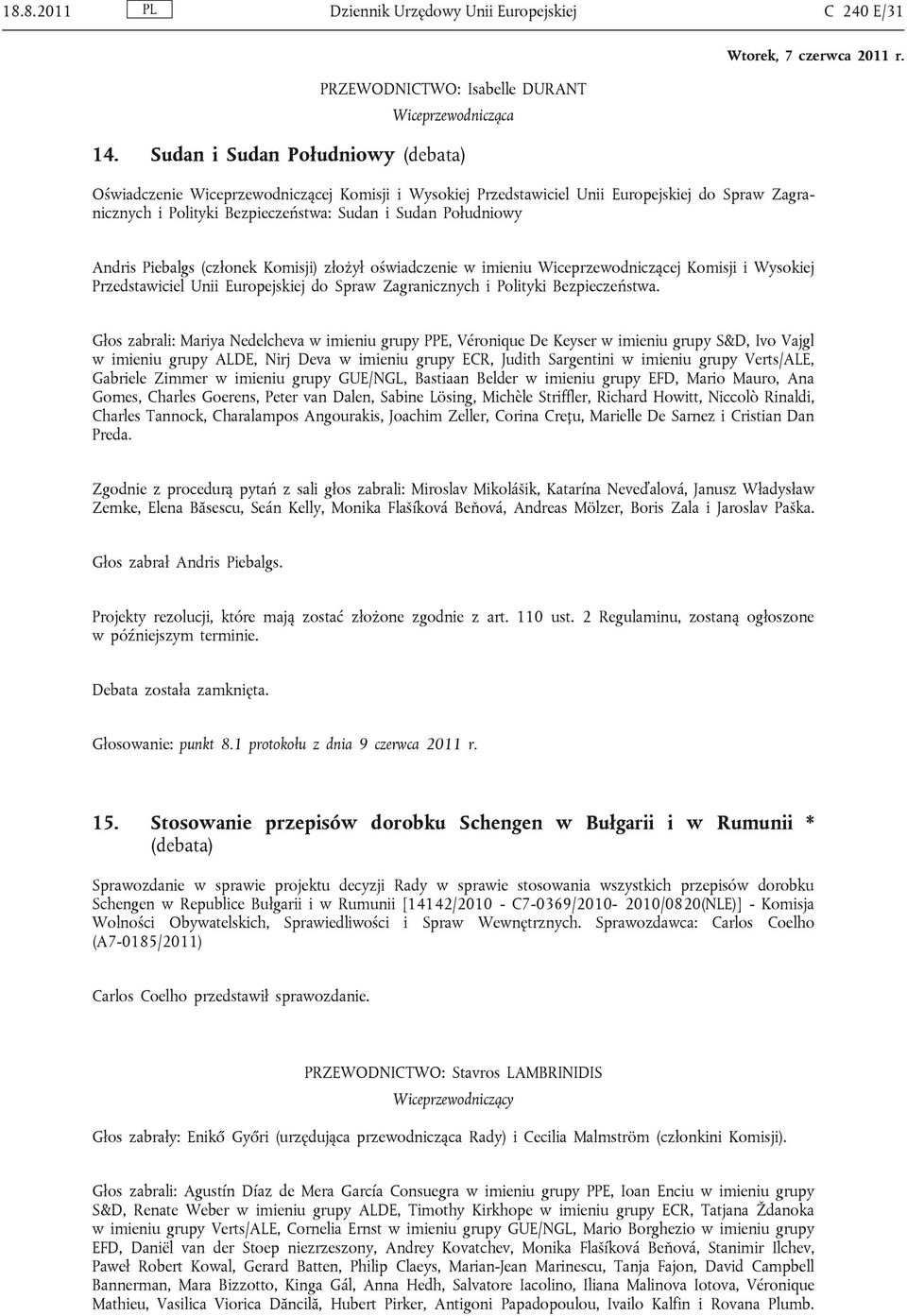 Andris Piebalgs (członek Komisji) złożył oświadczenie w imieniu Wiceprzewodniczącej Komisji i Wysokiej Przedstawiciel Unii Europejskiej do Spraw Zagranicznych i Polityki Bezpieczeństwa.