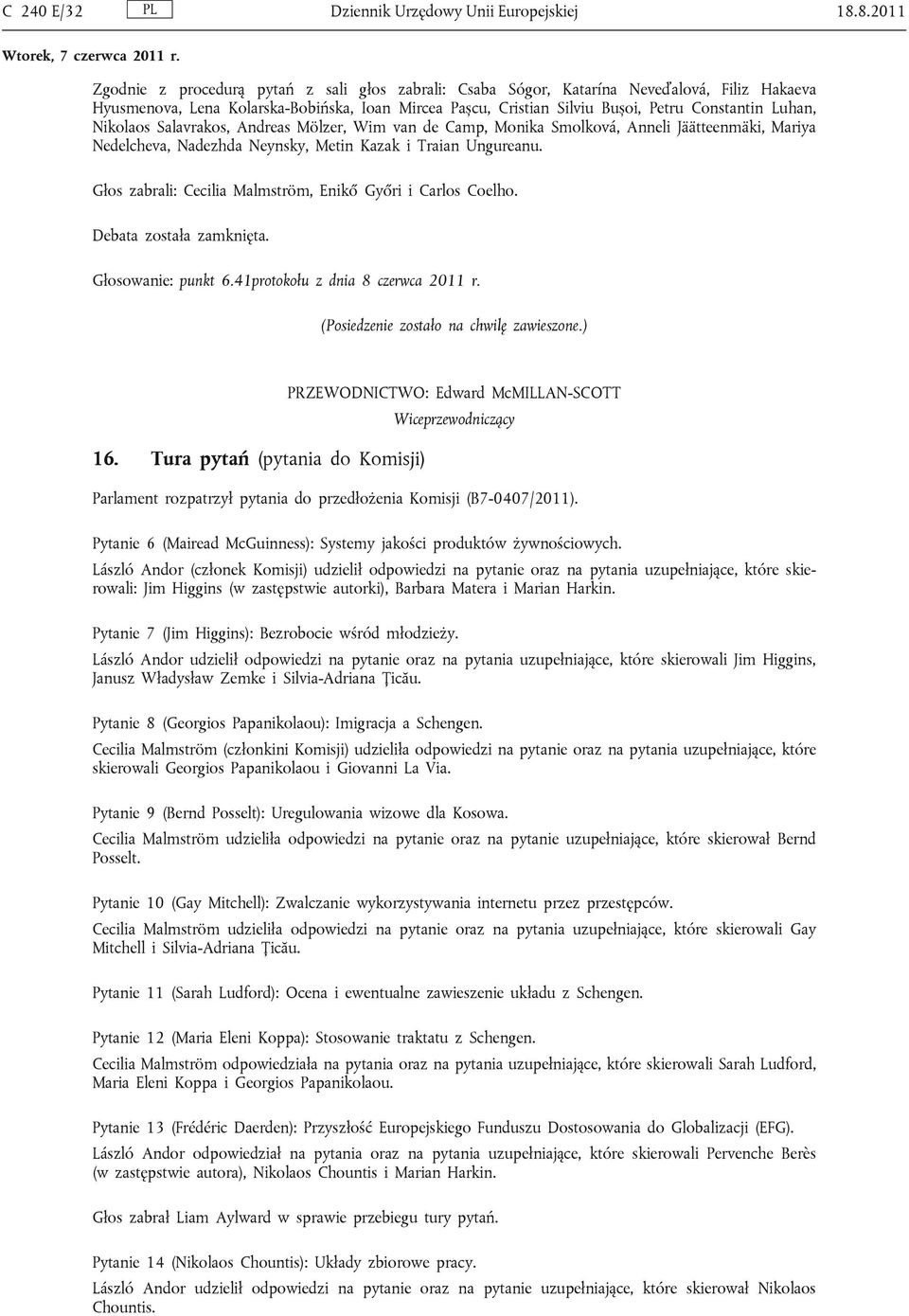 Luhan, Nikolaos Salavrakos, Andreas Mölzer, Wim van de Camp, Monika Smolková, Anneli Jäätteenmäki, Mariya Nedelcheva, Nadezhda Neynsky, Metin Kazak i Traian Ungureanu.