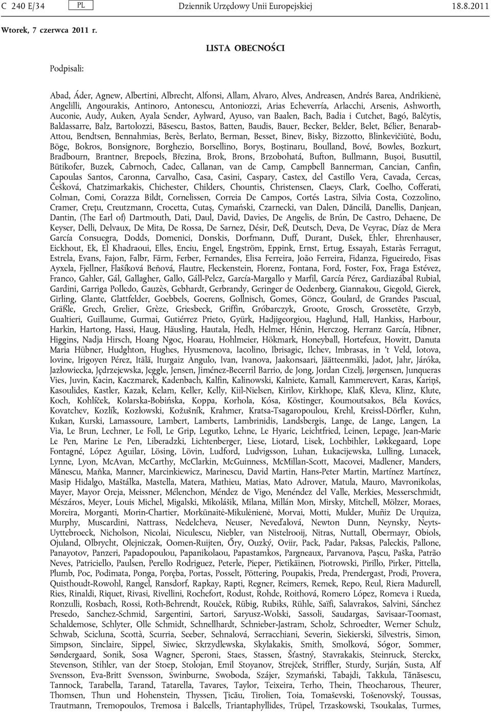 Arias Echeverría, Arlacchi, Arsenis, Ashworth, Auconie, Audy, Auken, Ayala Sender, Aylward, Ayuso, van Baalen, Bach, Badia i Cutchet, Bagó, Balčytis, Baldassarre, Balz, Bartolozzi, Băsescu, Bastos,