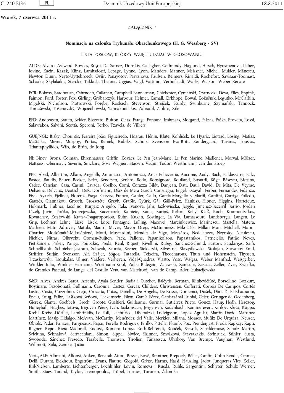 Kazak, Klinz, Lambsdorff, Lepage, Lynne, Lyon, Manders, Manner, Meissner, Michel, Mulder, Mănescu, Newton Dunn, Neyts-Uyttebroeck, Oviir, Panayotov, Parvanova, Paulsen, Reimers, Rinaldi, Rochefort,