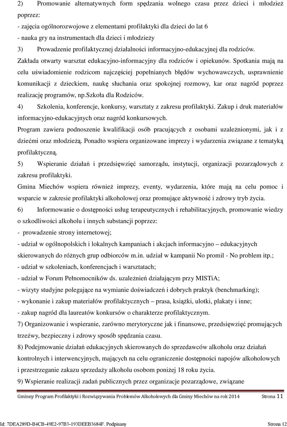 Spotkania mają na celu uświadomienie rodzicom najczęściej popełnianych błędów wychowawczych, usprawnienie komunikacji z dzieckiem, naukę słuchania oraz spokojnej rozmowy, kar oraz nagród poprzez