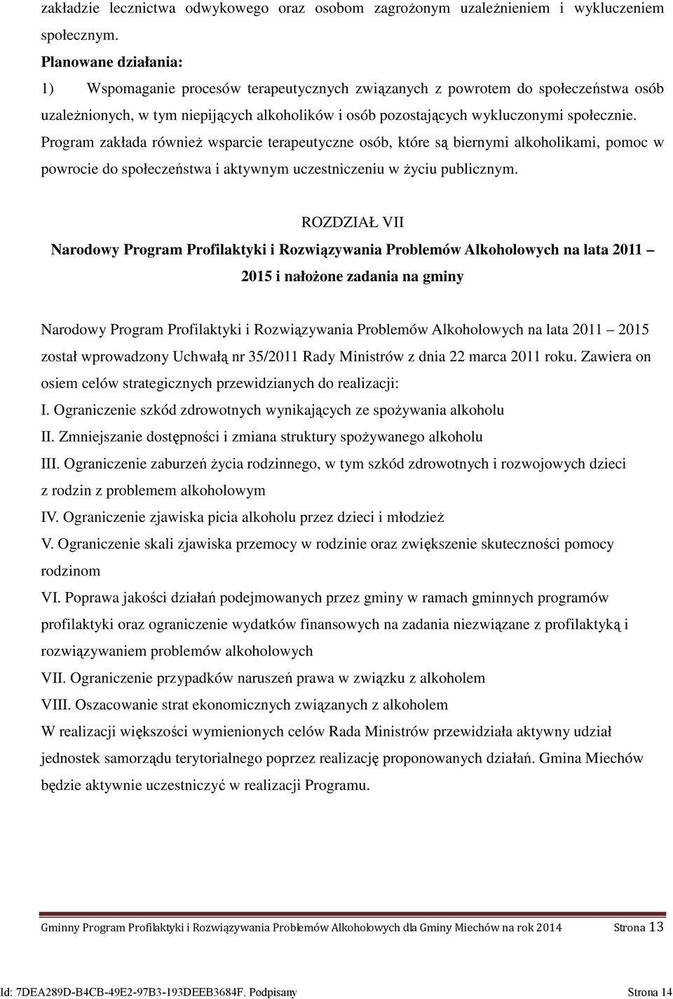 Program zakłada również wsparcie terapeutyczne osób, które są biernymi alkoholikami, pomoc w powrocie do społeczeństwa i aktywnym uczestniczeniu w życiu publicznym.