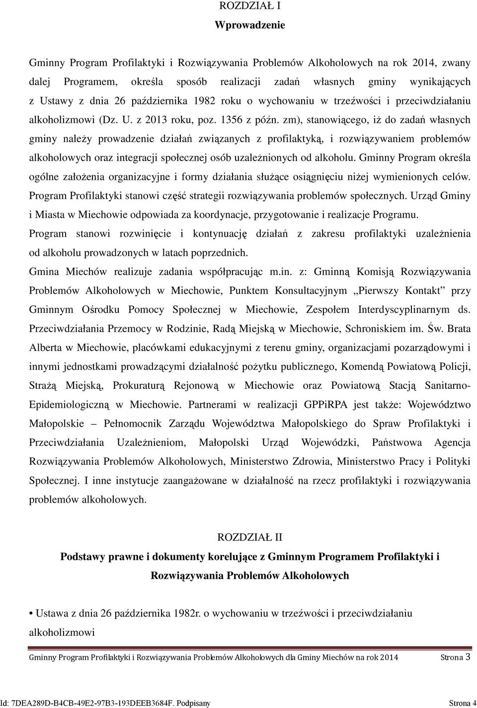 zm), stanowiącego, iż do zadań własnych gminy należy prowadzenie działań związanych z profilaktyką, i rozwiązywaniem problemów alkoholowych oraz integracji społecznej osób uzależnionych od alkoholu.