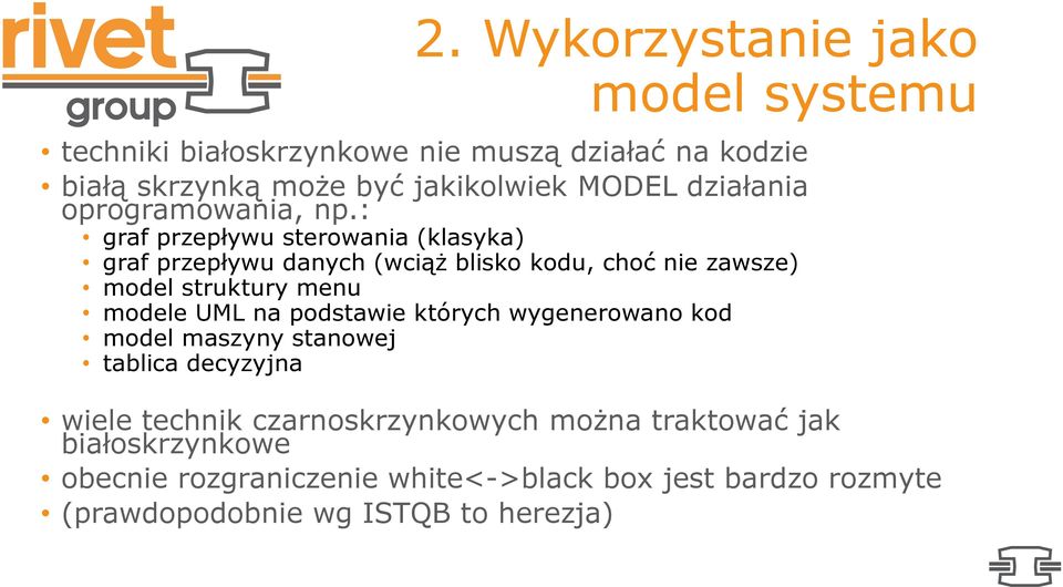 : graf przepływu sterowania (klasyka) graf przepływu danych (wciąż blisko kodu, choć nie zawsze) model struktury menu modele UML na