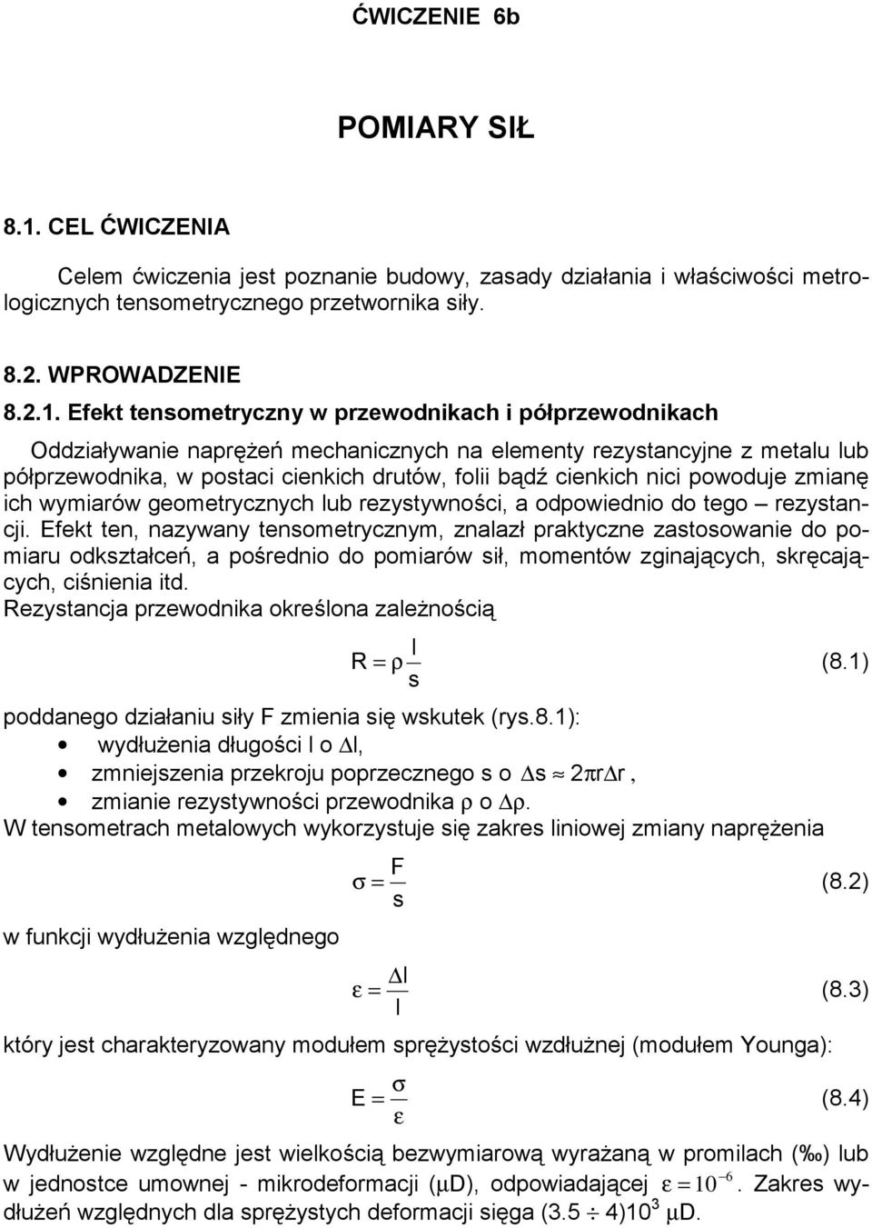 Efekt tensometryczny w przewodnikach i półprzewodnikach Oddziaływanie naprężeń mechanicznych na elementy rezystancyjne z metalu lub półprzewodnika, w postaci cienkich drutów, folii bądź cienkich nici