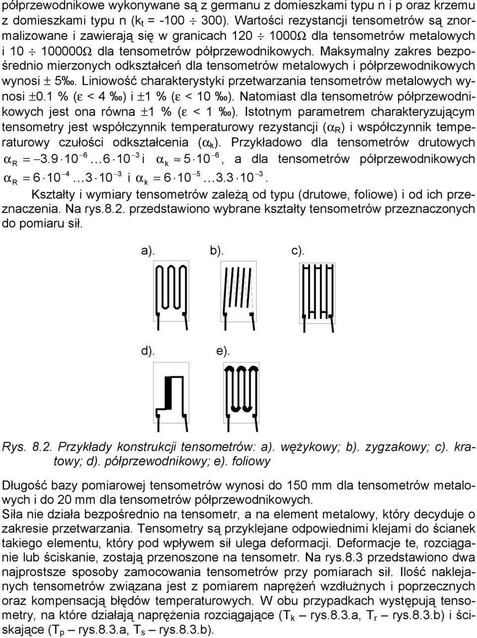 Maksymalny zakres bezpośrednio mierzonych odkształceń dla tensometrów metalowych i półprzewodnikowych wynosi ± 5. Liniowość charakterystyki przetwarzania tensometrów metalowych wynosi ±0.