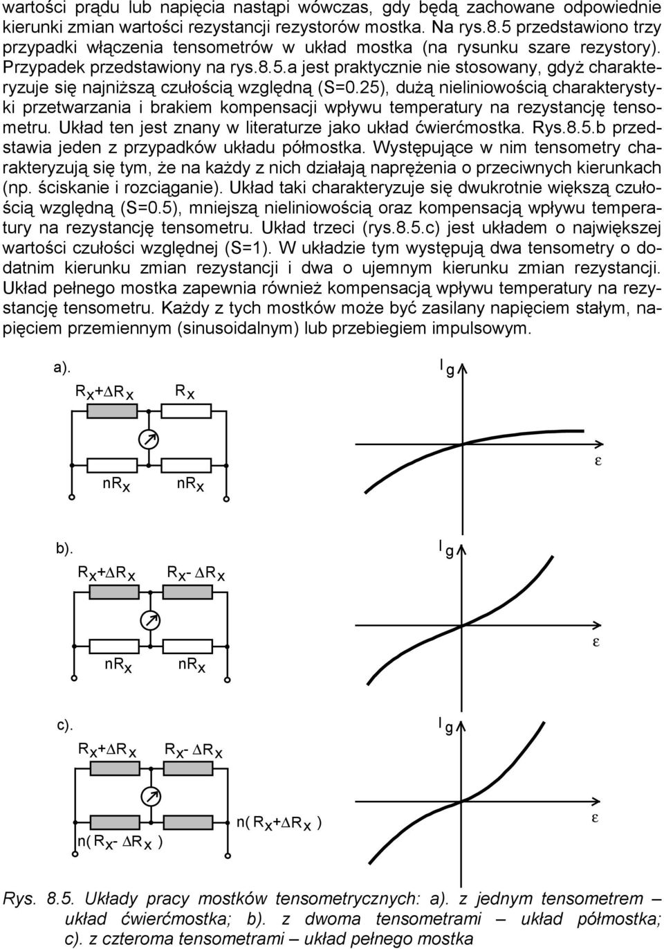 25), dużą nieliniowością charakterystyki przetwarzania i brakiem kompensacji wpływu temperatury na rezystancję tensometru. Układ ten jest znany w literaturze jako układ ćwierćmostka. ys.8.5.b przedstawia jeden z przypadków układu półmostka.