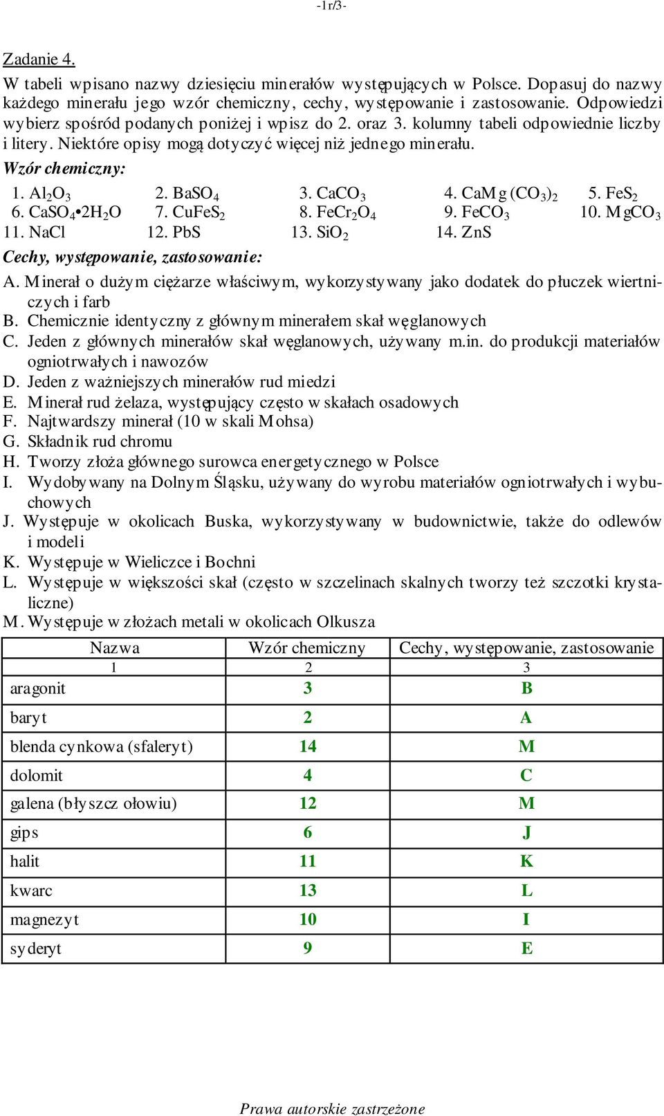 BaSO 4 3. CaCO 3 4. CaMg (CO 3 ) 2 5. FeS 2 6. CaSO 4 2H 2 O 7. CuFeS 2 8. FeCr 2 O 4 9. FeCO 3 10. MgCO 3 11. NaCl 12. PbS 13. SiO 2 14. ZnS Cechy, występowanie, zastosowanie: A.