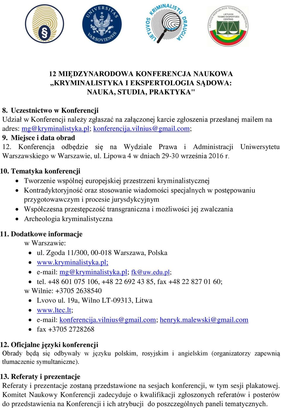 Miejsce i data obrad 12. Konferencja odbędzie się na Wydziale Prawa i Administracji Uniwersytetu Warszawskiego w Warszawie, ul. Lipowa 4 w dniach 29-30 września 2016 r. 10.