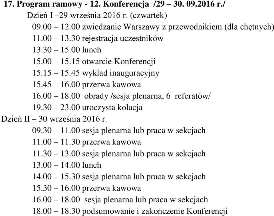 00 obrady /sesja plenarna, 6 referatów/ 19.30 23.00 uroczysta kolacja Dzień II 30 września 2016 r. 09.30 11.00 sesja plenarna lub praca w sekcjach 11.00 11.30 przerwa kawowa 11.