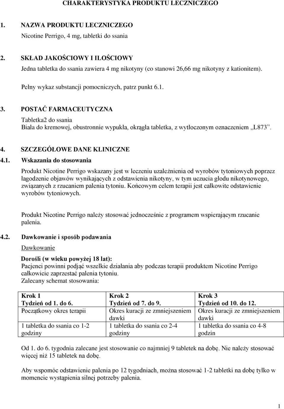 POSTAĆ FARMACEUTYCZNA Tabletka2 do ssania Biała do kremowej, obustronnie wypukła, okrągła tabletka, z wytłoczonym oznaczeniem L873. 4. SZCZEGÓŁOWE DANE KLINICZNE 4.1.
