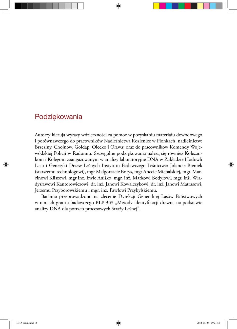 Szczególne podziękowania należą się również Koleżankom i Kolegom zaangażowanym w analizy laboratoryjne DNA w Zakładzie Hodowli Lasu i Genetyki Drzew Leśnych Instytutu Badawczego Leśnictwa: Jolancie