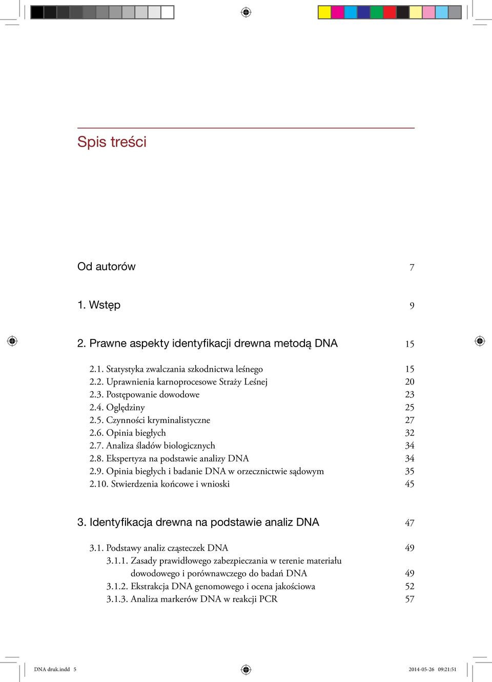 Opinia biegłych i badanie DNA w orzecznictwie sądowym 35 2.10. Stwierdzenia końcowe i wnioski 45 3. Identyfikacja drewna na podstawie analiz dna 47 3.1. Podstawy analiz cząsteczek DNA 49 3.1.1. Zasady prawidłowego zabezpieczania w terenie materiału dowodowego i porównawczego do badań DNA 49 3.