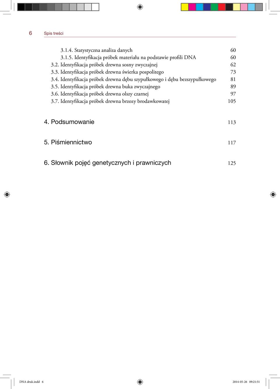 Identyfikacja próbek drewna dębu szypułkowego i dębu bezszypułkowego 81 3.5. Identyfikacja próbek drewna buka zwyczajnego 89 3.6.