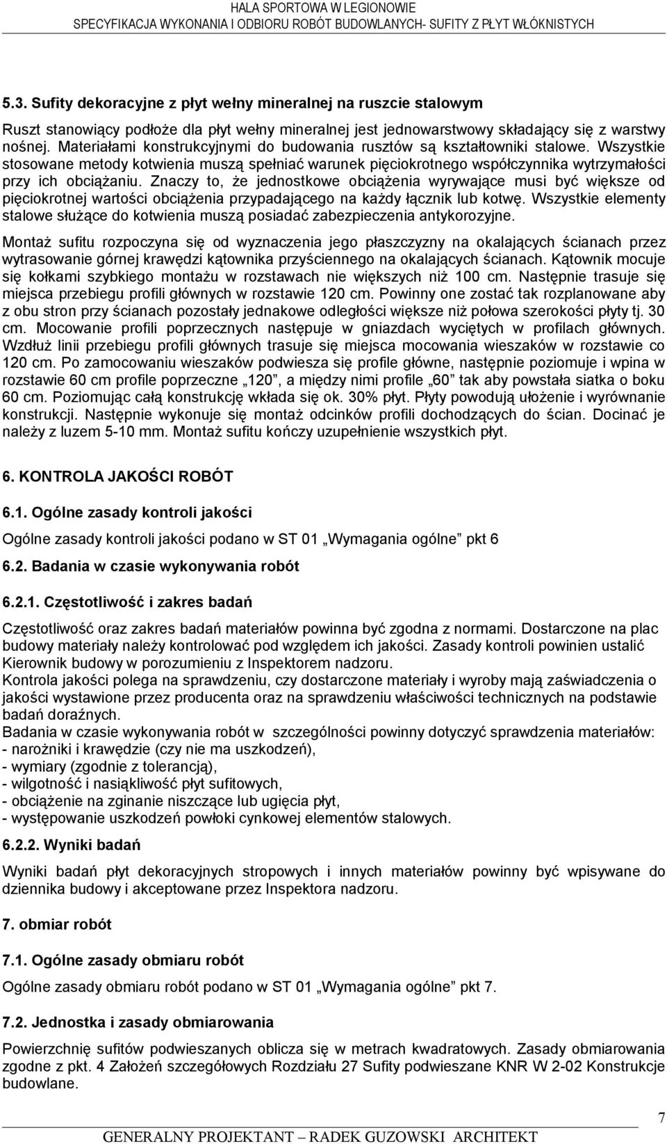 Znaczy to, że jednostkowe obciążenia wyrywające musi być większe od pięciokrotnej wartości obciążenia przypadającego na każdy łącznik lub kotwę.