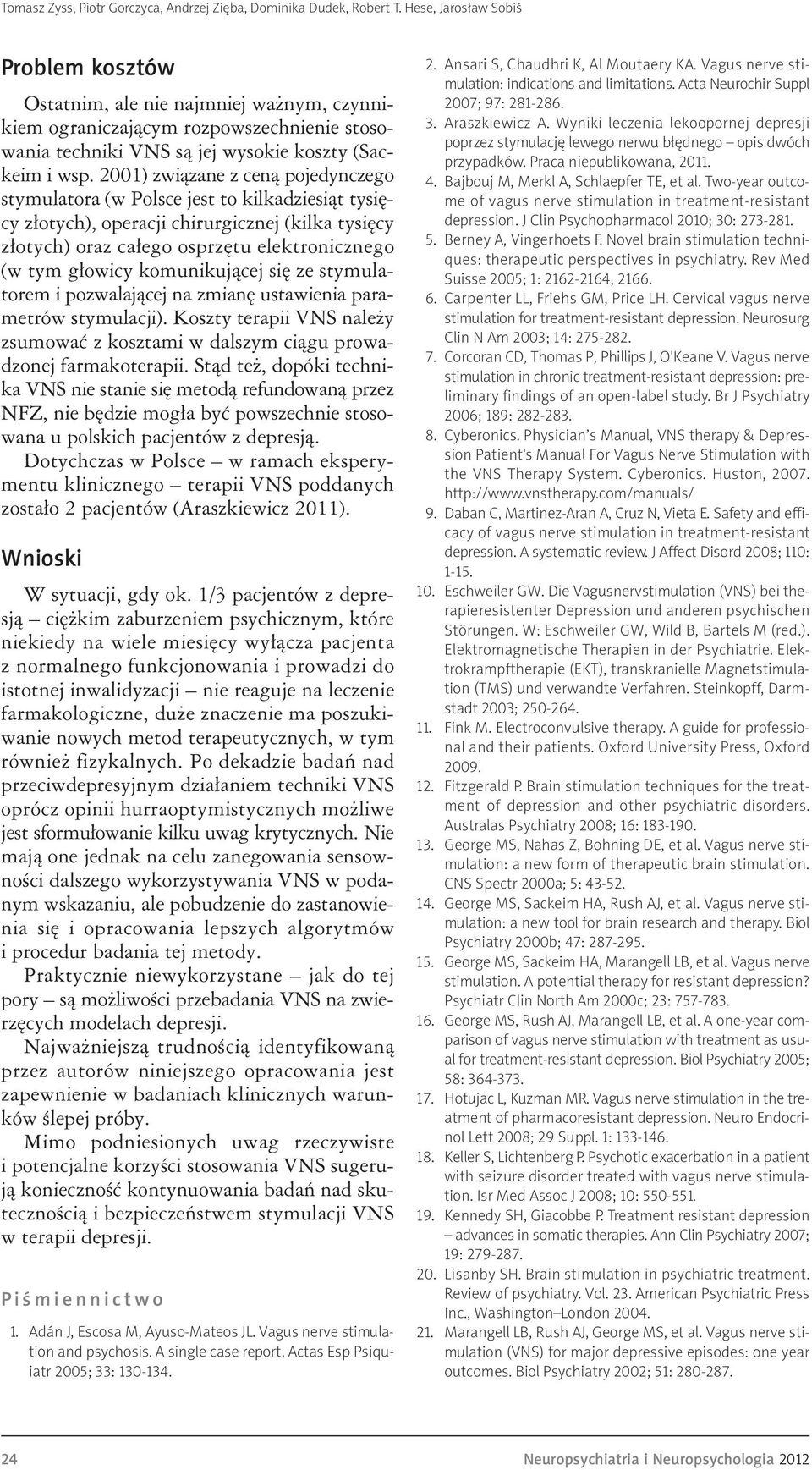 2001) związane z ceną pojedynczego stymulatora (w Polsce jest to kilkadziesiąt tysięcy złotych), operacji chirurgicznej (kilka tysięcy złotych) oraz całego osprzętu elektronicznego (w tym głowicy