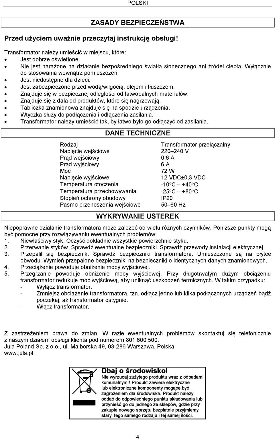 Jest zabezpieczone przed wodą/wilgocią, olejem i tłuszczem. Znajduje się w bezpiecznej odległości od łatwopalnych materiałów. Znajduje się z dala od produktów, które się nagrzewają.