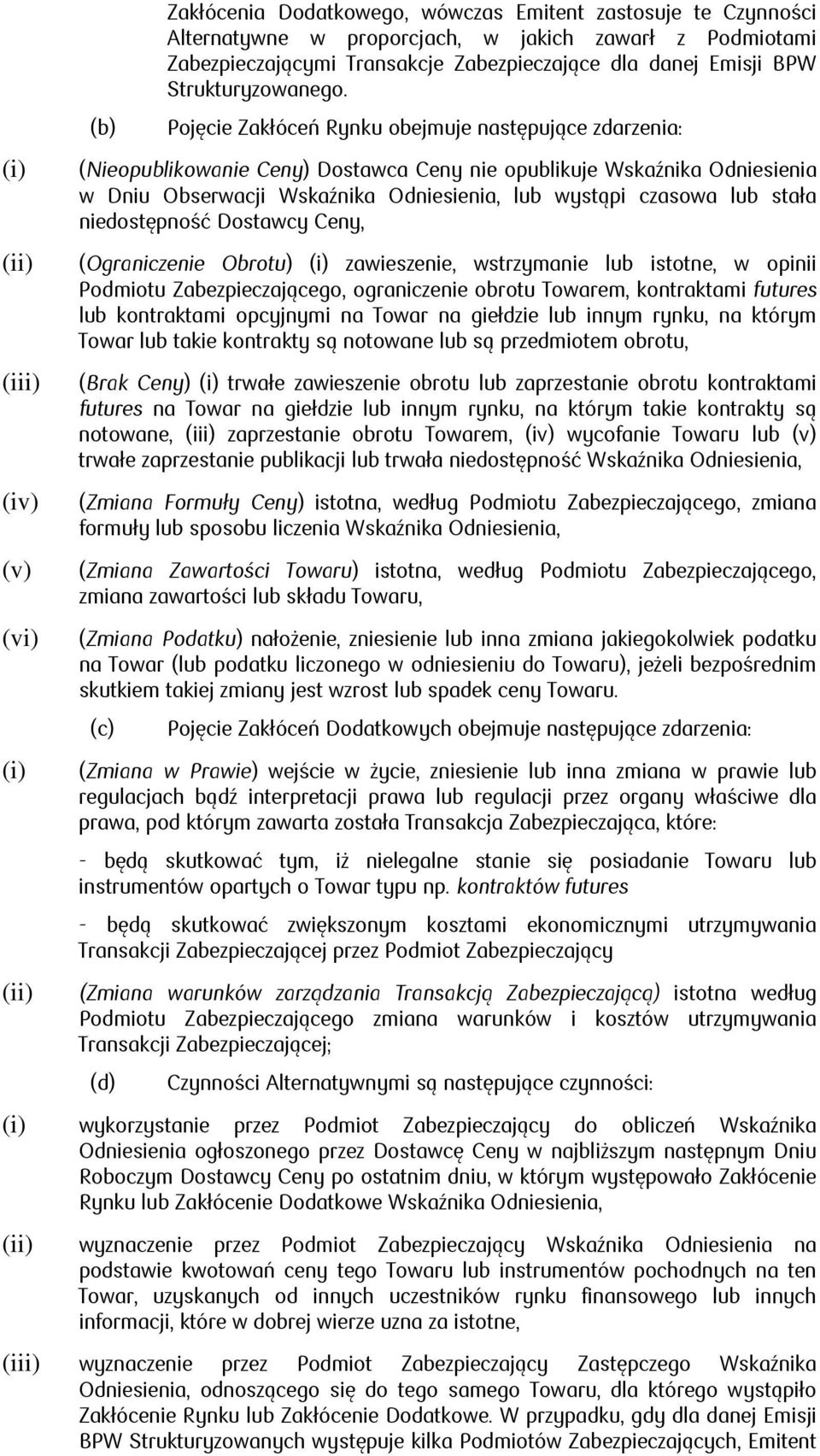 Pojęcie Zakłóceń Rynku obejmuje następujące zdarzenia: (Nieopublikowanie Ceny) Dostawca Ceny nie opublikuje Wskaźnika Odniesienia w Dniu Obserwacji Wskaźnika Odniesienia, lub wystąpi czasowa lub