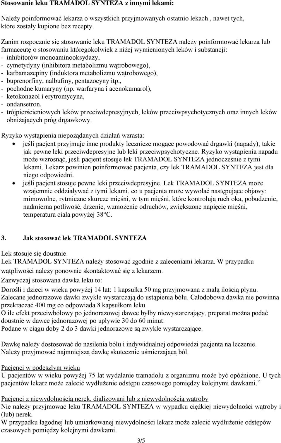 - cymetydyny (inhibitora metabolizmu wątrobowego), - karbamazepiny (induktora metabolizmu wątrobowego), - buprenorfiny, nalbufiny, pentazocyny itp., - pochodne kumaryny (np.