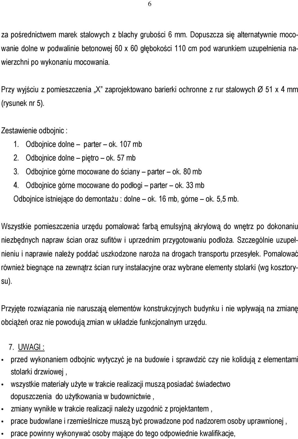 Przy wyjściu z pomieszczenia X zaprojektowano barierki ochronne z rur stalowych Ø 51 x 4 mm (rysunek nr 5). Zestawienie odbojnic : 1. Odbojnice dolne parter ok. 107 mb 2. Odbojnice dolne piętro ok.