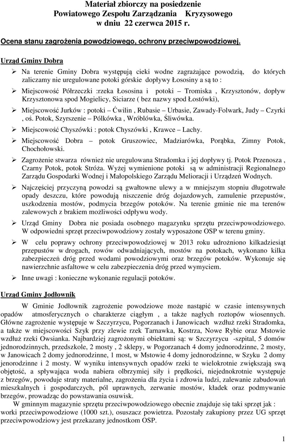 Łososina i potoki Tromiska, Krzysztonów, dopływ Krzysztonowa spod Mogielicy, Siciarze ( bez nazwy spod Łostówki), Miejscowość Jurków : potoki Ćwilin, Rubasie Urbasie, Zawady-Folwark, Judy Czyrki, oś.