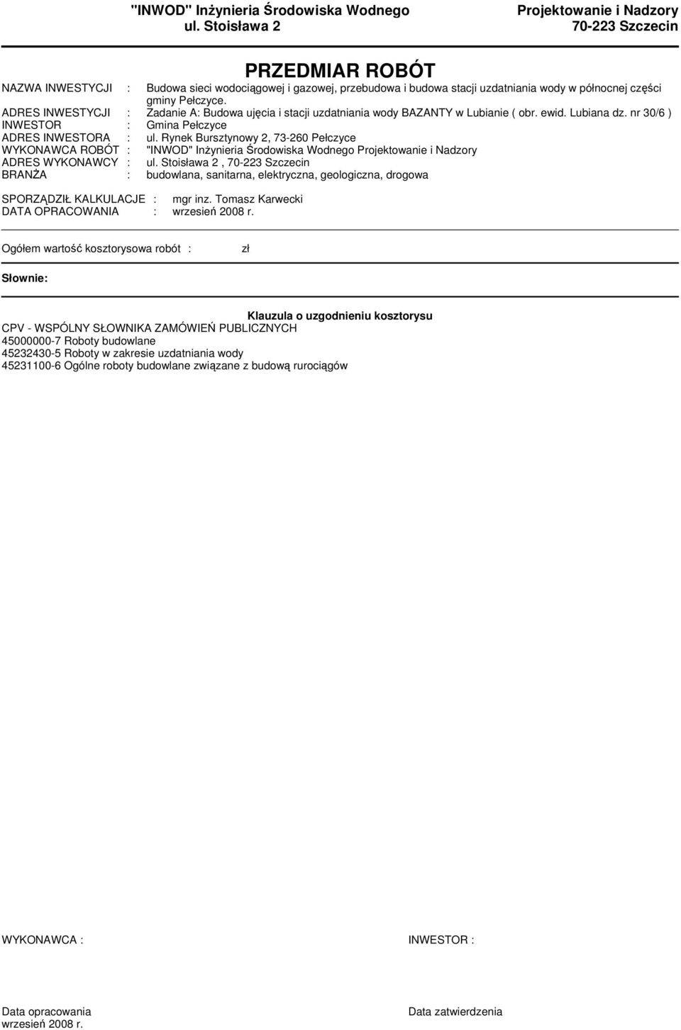 ADRES INWESTYCJI : Zadanie A: Budowa ujęcia i stacji uzdatniania wody BAZANTY w Lubianie ( obr. ewid. Lubiana dz. nr 0/6 ) INWESTOR : Gina Pełczyce ADRES INWESTORA : ul.